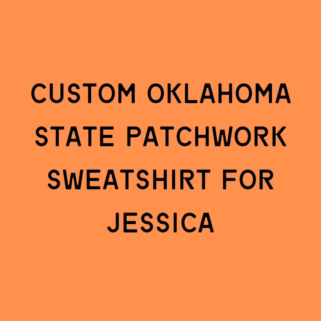 Upcycled Custom Order Oklahoma State Patchwork Sweatshirt For Jessica